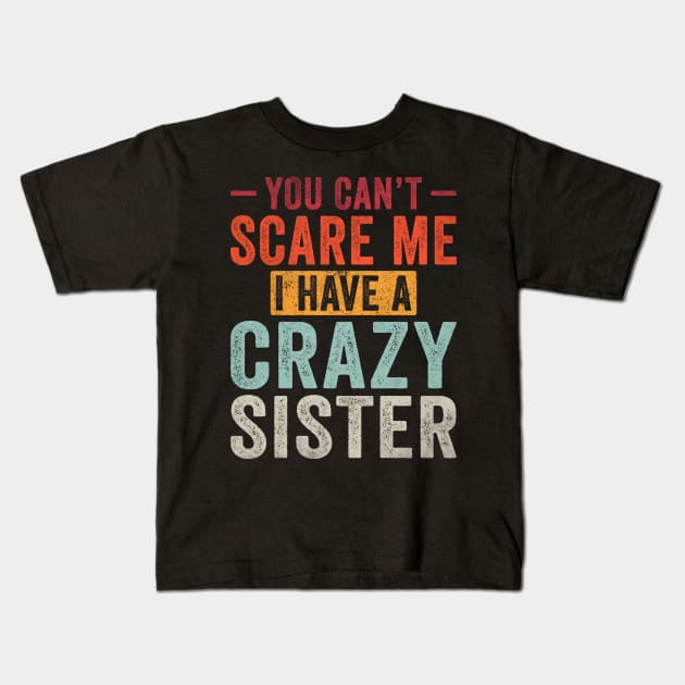 You can't Scare me I have a Crazy Sister Funny Siblings Kids T-Shirt by unaffectedmoor